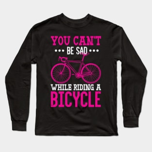 You Can't Be Sad While Riding A Bicycle Long Sleeve T-Shirt